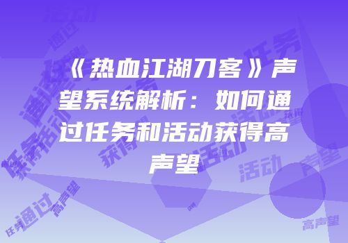 《热血江湖刀客》声望系统解析：如何通过任务和活动获得高声望