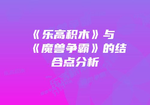 《乐高积木》与《魔兽争霸》的结合点分析