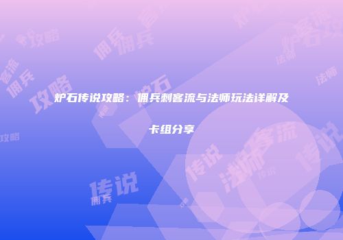 炉石传说攻略：佣兵刺客流与法师玩法详解及卡组分享