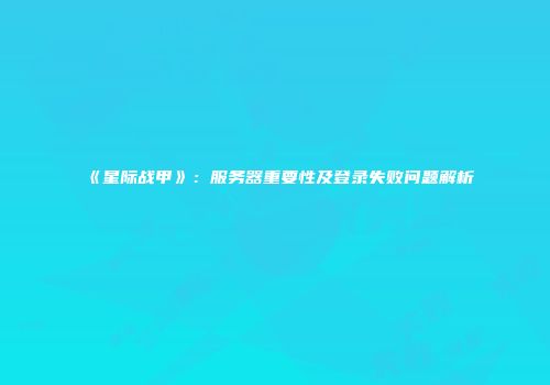 《星际战甲》：服务器重要性及登录失败问题解析