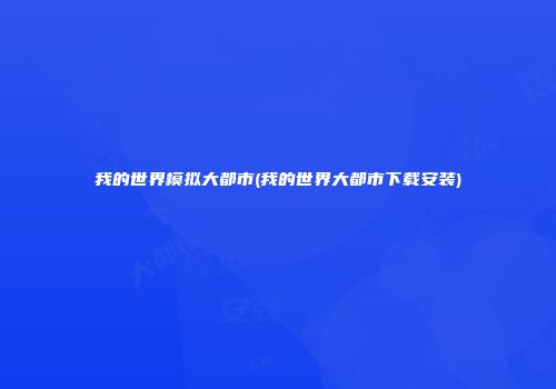 我的世界模拟大都市(我的世界大都市下载安装)