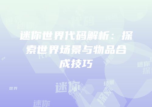 迷你世界代码解析：探索世界场景与物品合成技巧