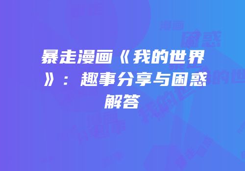 暴走漫画《我的世界》：趣事分享与困惑解答