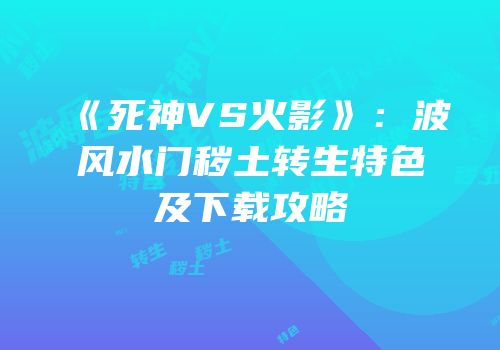 《死神VS火影》：波风水门秽土转生特色及下载攻略