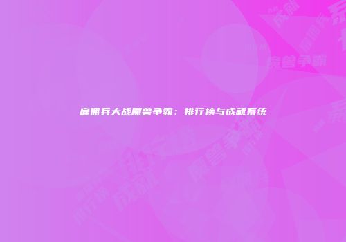 雇佣兵大战魔兽争霸：排行榜与成就系统