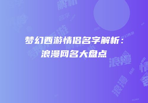 梦幻西游情侣名字解析：浪漫网名大盘点
