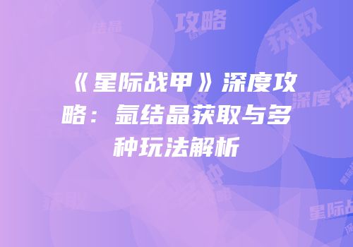 《星际战甲》深度攻略：氩结晶获取与多种玩法解析