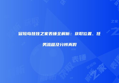 冒险岛娃娃之家表锤全解析：获取位置、任务流程及分辨真假