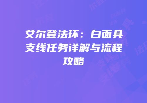 艾尔登法环：白面具支线任务详解与流程攻略