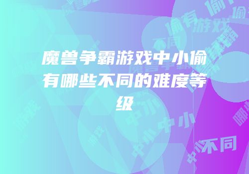 魔兽争霸游戏中小偷有哪些不同的难度等级