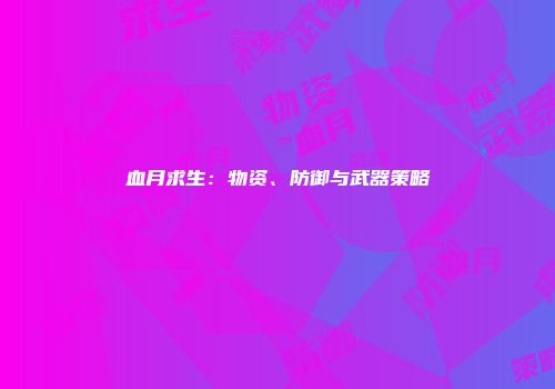 血月求生：物资、防御与武器策略