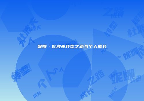 妮娜·杜波夫转型之路与个人成长