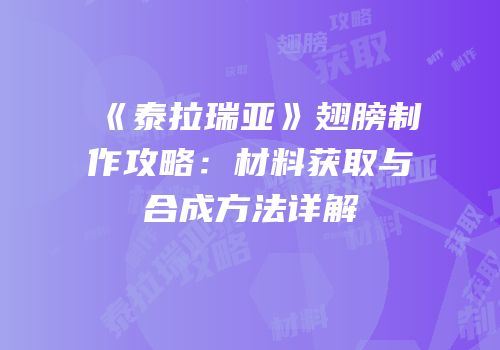 《泰拉瑞亚》翅膀制作攻略：材料获取与合成方法详解