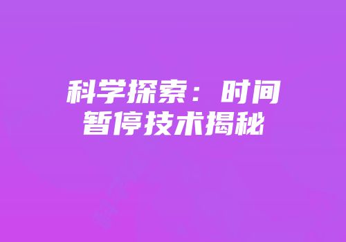 科学探索：时间暂停技术揭秘