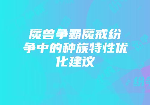 魔兽争霸魔戒纷争中的种族特性优化建议