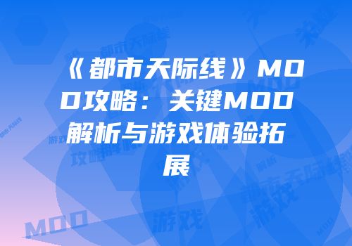 《都市天际线》MOD攻略：关键MOD解析与游戏体验拓展