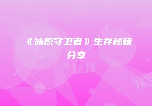 《冰原守卫者》生存秘籍分享