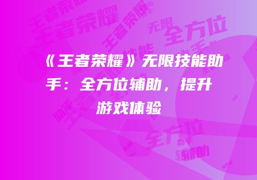 《王者荣耀》无限技能助手：全方位辅助，提升游戏体验