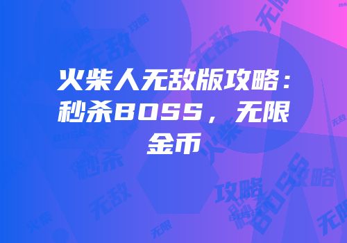 火柴人无敌版攻略：秒杀BOSS，无限金币