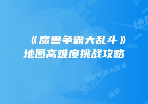 《魔兽争霸大乱斗》地图高难度挑战攻略