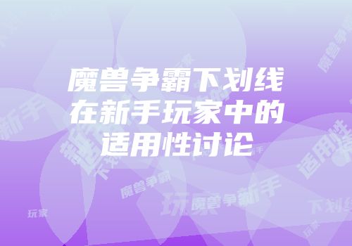 魔兽争霸下划线在新手玩家中的适用性讨论