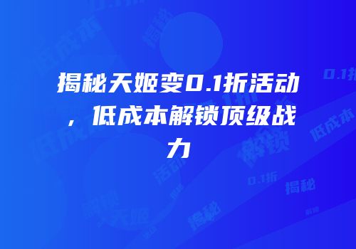 揭秘天姬变0.1折活动，低成本解锁顶级战力