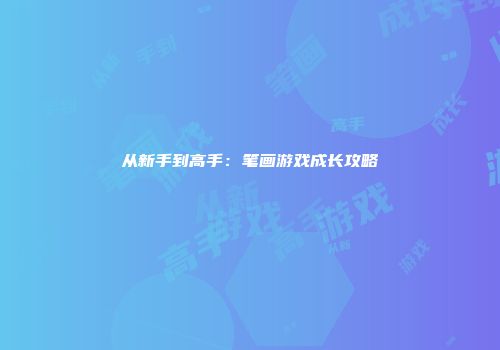 从新手到高手：笔画游戏成长攻略