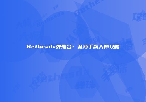 Bethesda弹珠台：从新手到大师攻略