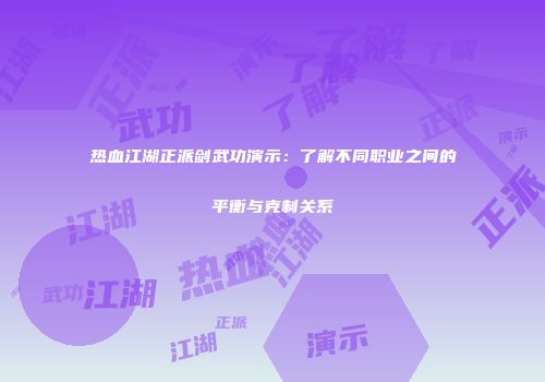 热血江湖正派剑武功演示：了解不同职业之间的平衡与克制关系