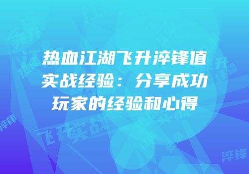 热血江湖飞升淬锋值实战经验：分享成功玩家的经验和心得