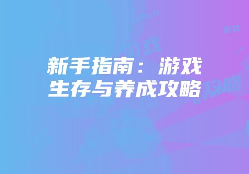 新手指南：游戏生存与养成攻略