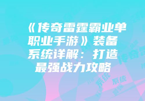 《传奇雷霆霸业单职业手游》装备系统详解:打造最强战力攻略