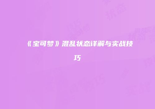 《宝可梦》混乱状态详解与实战技巧
