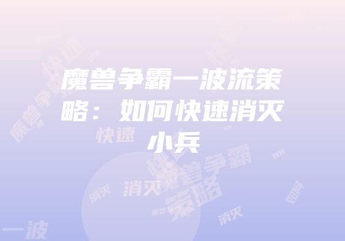 魔兽争霸一波流策略：如何快速消灭小兵