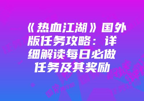 《热血江湖》国外版任务攻略:详细解读每日必做任务及其奖励