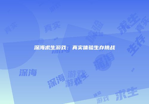 深海求生游戏：真实体验生存挑战