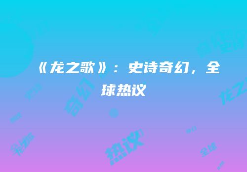 《龙之歌》：史诗奇幻，全球热议