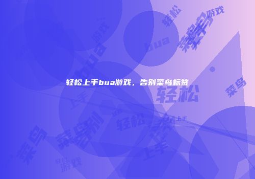 轻松上手bua游戏，告别菜鸟标签