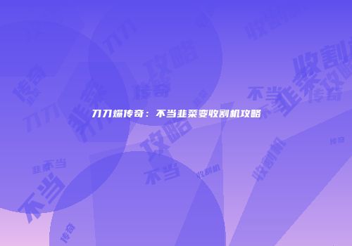 刀刀爆传奇：不当韭菜变收割机攻略