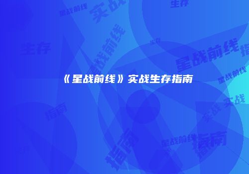 《星战前线》实战生存指南