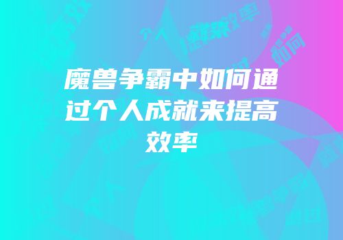 魔兽争霸中如何通过个人成就来提高效率