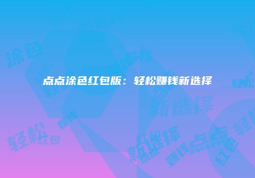 点点涂色红包版：轻松赚钱新选择