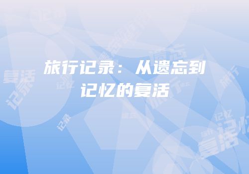 旅行记录：从遗忘到记忆的复活
