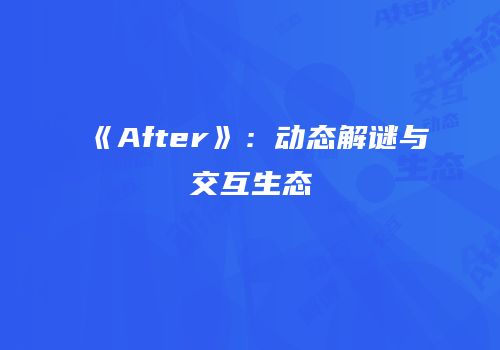 《After》：动态解谜与交互生态