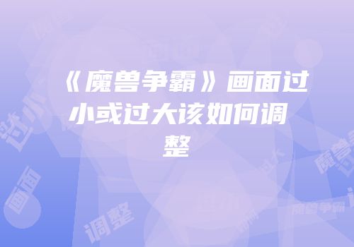《魔兽争霸》画面过小或过大该如何调整