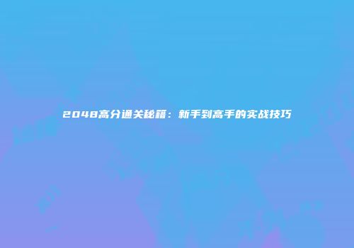 2048高分通关秘籍：新手到高手的实战技巧