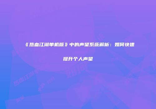 《热血江湖单机版》中的声望系统解析：如何快速提升个人声望