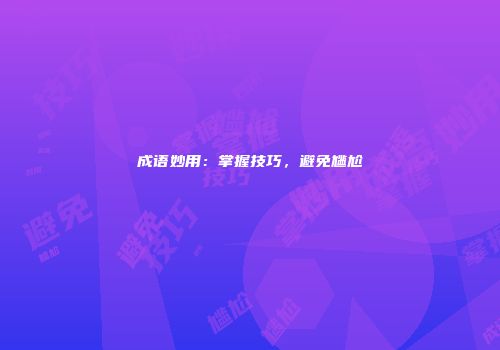 成语妙用：掌握技巧，避免尴尬