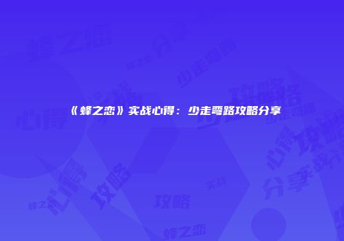 《蜂之恋》实战心得：少走弯路攻略分享