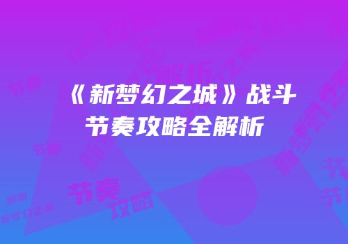 《新梦幻之城》战斗节奏攻略全解析